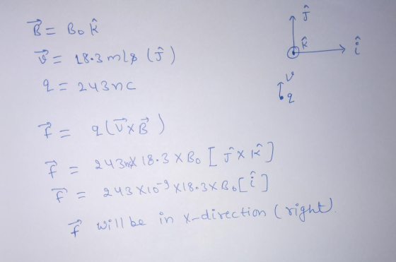 42 B=BO ů = 28-3 m28 (Î Le q=243 nc 2 F = q (ux Š F = 243.X 18-3 X 6. [ fxK] F = 243X10-9 X 18+ 3 x B C Ê ] Î will be in x-di