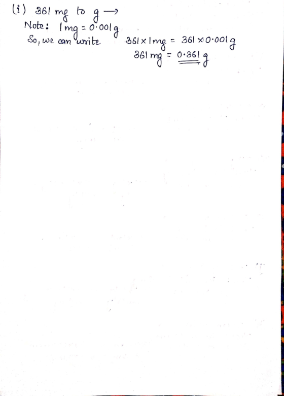 (i) 861 mg to g Note: Img = 0.001g So, we can write 361x1mg = 361 *0.001 g 361 mg = 0.3619