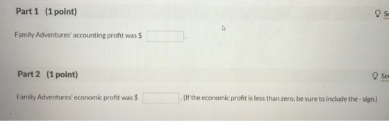 Part 1 (1 point) Family Adventures accounting profit was $ Part 2 (1 point) Se Family Adventures economic profit was $ (If
