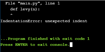 File main.py, line 1 def levy (n): IndentationError: unexpected indent ..Program finished with exit code 1 Press ENTER to e