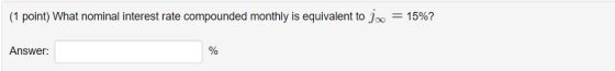 (1 point) What nominal interest rate compounded monthly is equivalent to JX-15%? Answer:
