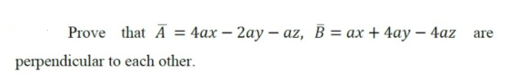 are Prove that Ā = 4ax – 2ay – az, B = ax + 4ay – 4az perpendicular to each other.