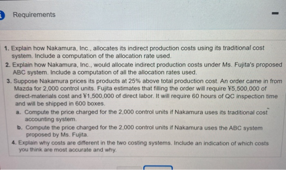 Requirements 1. Explain how Nakamura, Inc., allocates its indirect production costs using its traditional cost system. Includ