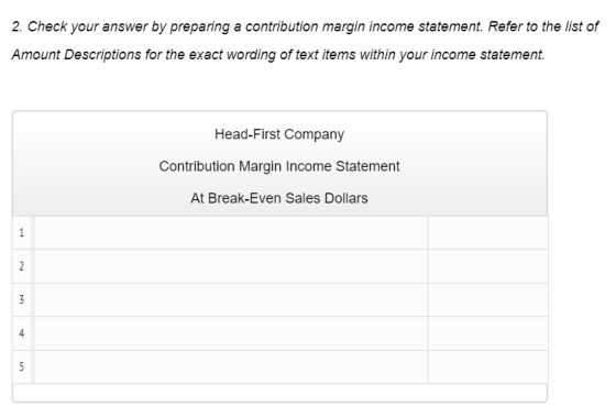 2. Check your answer by preparing a contribution margin income statement. Refer to the list of Amount Descriptions for the ex