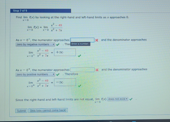 Step 7 of 9 Find lim f(x) by looking at the right-hand and left-hand limits as x approaches 0. X-O x? - 49 lim f(x) = lim x-0