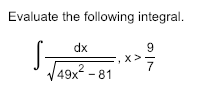 Evaluate the following integral. dx 9 F, X 2 49x - 81