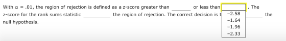 . The the With a = .01, the region of rejection is defined as a z-score greater than or less than Z-score for the rank sums s