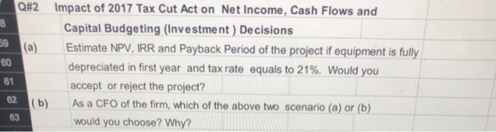 Q#2 Impact of 2017 Tax Cut Act on Net Income, Cash Flows and 8 Capital Budgeting (Investment) De cisions 59 (a) Estimate NPV,