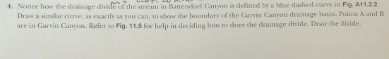 4. Notice how the drainage dividc of the stream in Battendorf Canyon is defined by a blue dashed curve in Fig. A11.2.2. Draw