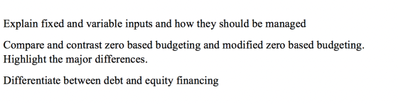 Explain fixed and variable inputs and how they should be managed Compare and contrast zero based budgeting and modified zero