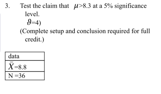 Test the claim that μ>8.3 at a 5% significance level. 9-4) (Complete setup and conclusion required for full credit.) data X-8
