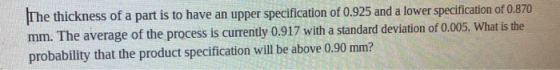 The thickness of a part is to have an upper specification of 0.925 and a lower specification of 0.870 mm. The average of the