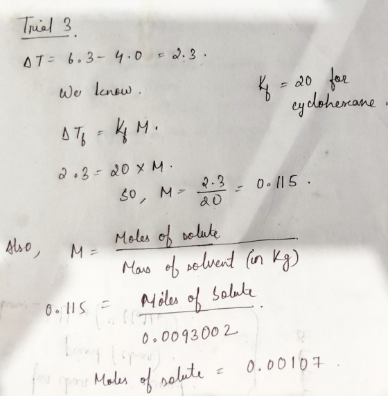 Trial 3 . AT- 6.3-4.0 F2.3. We know, = 20 for cyclohercane ) 17 - M 2.3- 20 M. 50 M= 0. (15. 2.3 20 Also, ME Moles of solute
