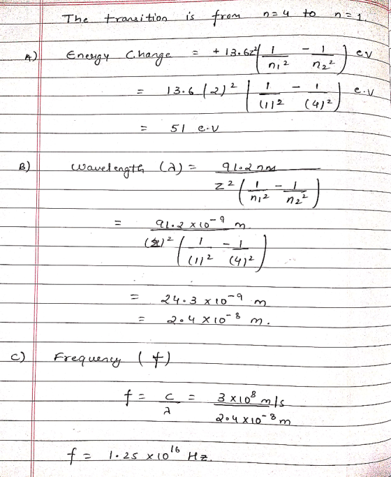 The transition is from n=4 to na Energy Charge 3 + 13.624 1 Ini 2 - - 13.6.42212 L e ir - = 51 e.V Wavelength (a) 21000m 91.2