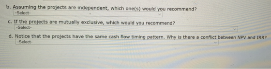 b. Assuming the projects are independent, which one(s) would you recommend? -Select- C. If the projects are mutually exclusiv