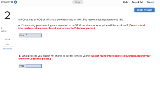 Chapter 18 Saved Help Save & Exit Submit Check my work MF Corp. has an ROE of 15% and a plowback ratio of 40%. The market cap