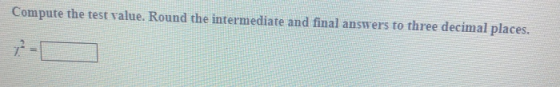 Compute the test value. Round the intermediate and final answers to three decimal places.