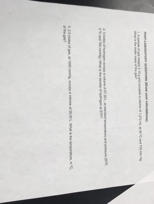 POST-LABORATORY QUESTIONS (Show your calculations). 1. A sample of gas weighs 3.10 g and occupies a volume of 1.272 ml at 30