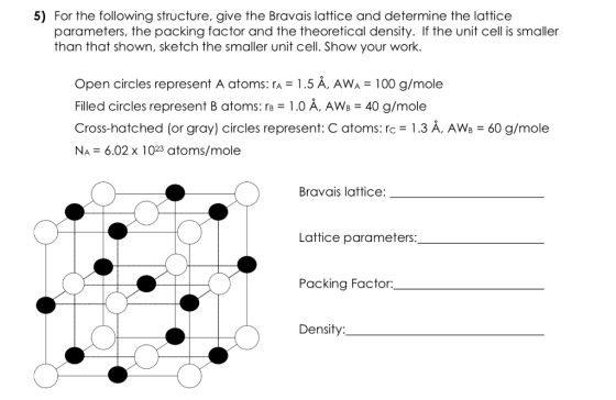 5) For the following structure, give the Bravais lattice and determine the lattice parameters, the packing factor and the the