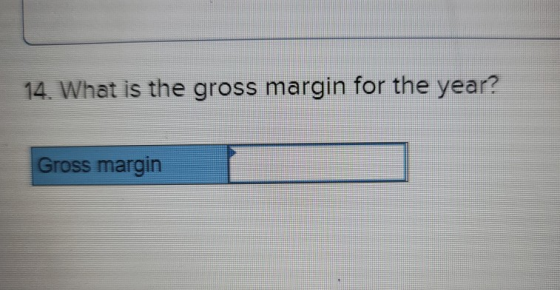 14. What is the gross margin for the year? Gross margin