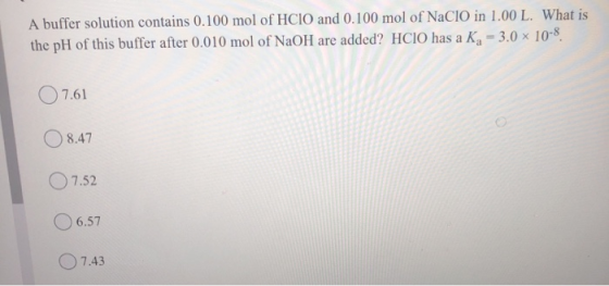 A buffer solution contains 0.100 mol of HCIO and 0.100 mol of NaClO in 1.00 L. What is the pH of this buffer after 0.010 mol