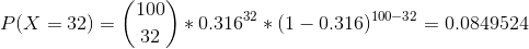 100 P(X =32) = | *0.31632 *(1 – 0.316) 100-32 = 0.0849524 32