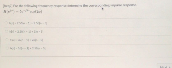 [freq2] For the following frequency response determine the corresponding impulse response. h[n]-2.56(n-1] + 2.56(n-5] hin]-15n-1+2.56n-5
