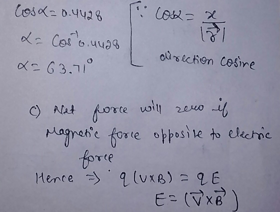Coba lost=0.4428 La Cost ouuar = 63,7° I direction cosine () et force will zero il Magnetic force opposite to electric force