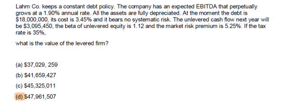 Lahm Co. keeps a constant debt policy. The company has an expected EBITDA that perpetually grows at a 1.90% annual rate. All