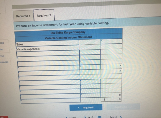 Required 1 Required 2 Prepare an income statement for last year using variable costing. Ida Sidha Karya Company Variable Cost
