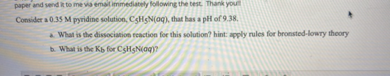 paper and send it to me via email immediately following the test. Thank youll Consider a 0.35 M pyridine solution, CsHsN(aq),