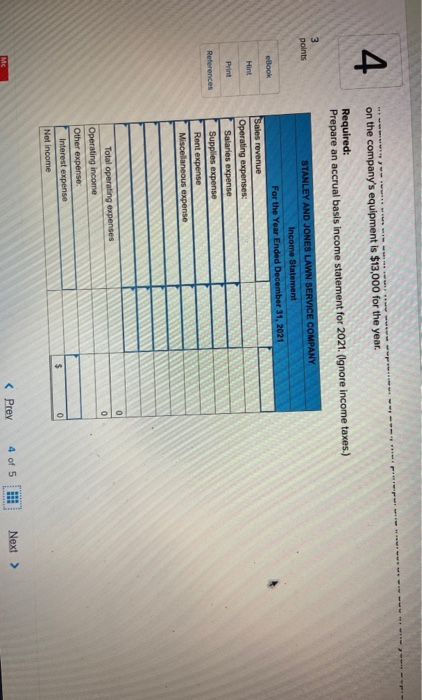 4 on the companys equipment is $13,000 for the year. Required: Prepare an accrual basis income statement for 2021. (Ignore i