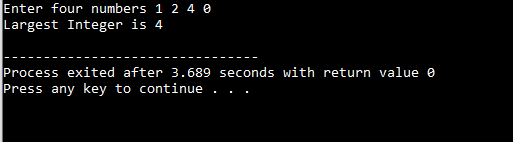Enter four numbers 1 2 4 0 Largest Integer is 4 Process exited after 3.689 seconds with return value o Press any key to conti