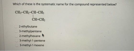 Which of these is the systematic name for the compound represented below? CH3-CH2-CH-CH CH=CH 2-ethylbutane 3-methylpentene 2