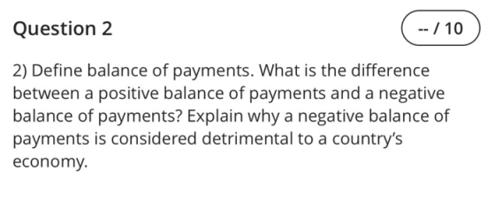 Question 2 ( -- / 10 ) 2) Define balance of payments. What is the difference between a positive balance of payments and a neg