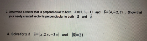 2. Determine a vector that is perpendicular to both a=(5,3,-1) and 5=(4,- 2.7). Show that your newly created vector is perpen
