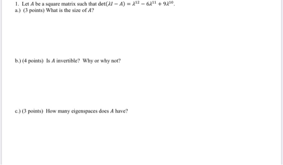 1. Let A be a square matrix such that detal - A) = 112 - 6/11 + 9210 a.) (3 points) What is the size of A? b.) (4 points) Is