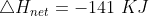 \bigtriangleup H_{net} = -141\ KJ