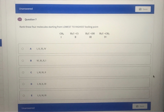 Unanswered a Save Question 7 Rank these four molecules starting from LOWEST TO HIGHEST boiling point CH, HC-CIHC-OH HC-CH; O