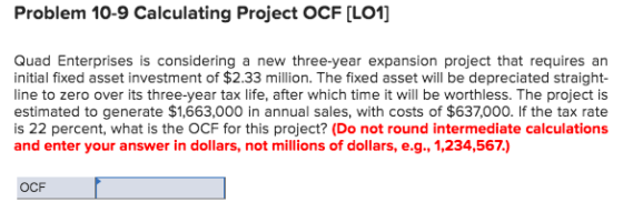 Problem 10-9 Calculating Project OCF [LO1] Quad Enterprises is considering a new three-year expansion project that requires a