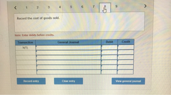 < 1 2 3 Record the cost of goods sold. Note: Enter debits before credits. General Journal Debit Credit Transaction h(1) Recor