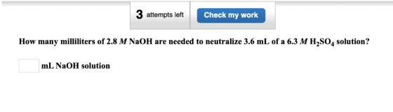 3 attempts left Check my work How many milliliters of 2.8 M NaOH are needed to neutralize 3.6 mL of a 6.3 M H2SO4 solution? m