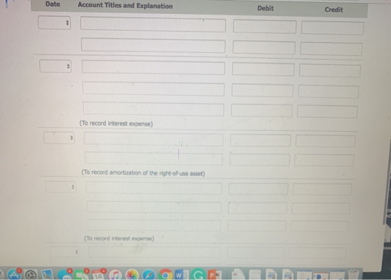 Date Account Titles and Explanation Debit Credit (To record interest expense) (To record amortization of the right-of-use ass