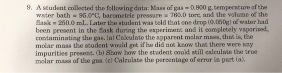9. A student collected the following data: Mass of gas = 0.800 g, temperature of the water bath = 95.0°C, barometric pressure