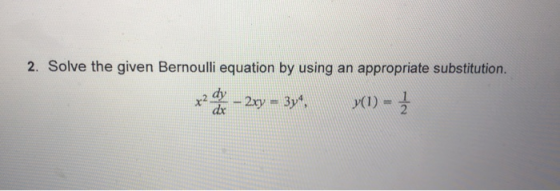 2. Solve the given Bernoulli equation by using an appropriate substitution. dy 2xy = 3y4, (1) - 22 dx x2