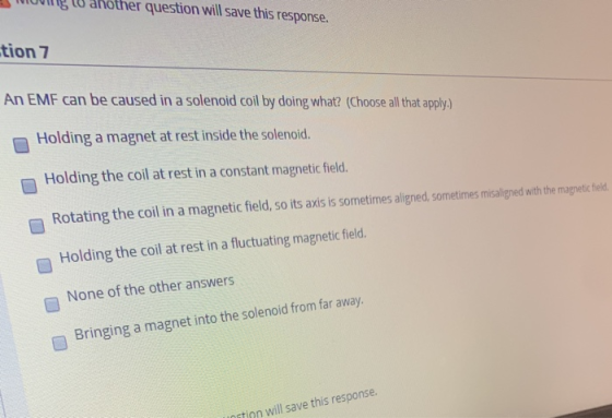 ner question will save this response. tion 7 An EMF can be caused in a solenoid coil by doing what? (Choose all that apply.)