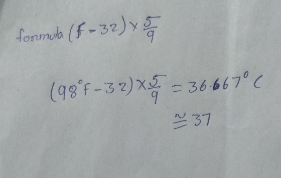 5 formula (&-32)x 5 (98°F-3 2) Xi - 36.667° C 37