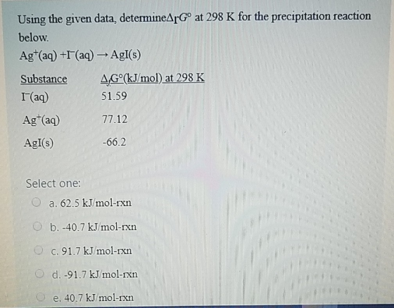 Using the given data, determineArGº at 298 K for the precipitation reaction below. Ag+(aq) +r(aq) → AgI(5) Substance AGº(kJ/m