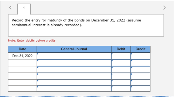 Record the entry for maturity of the bonds on December 31, 2022 (assume semiannual interest is already recorded). Note: Enter