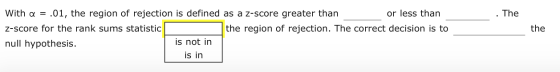 . The the With a = .01, the region of rejection is defined as a z-score greater than or less than Z-score for the rank sums s